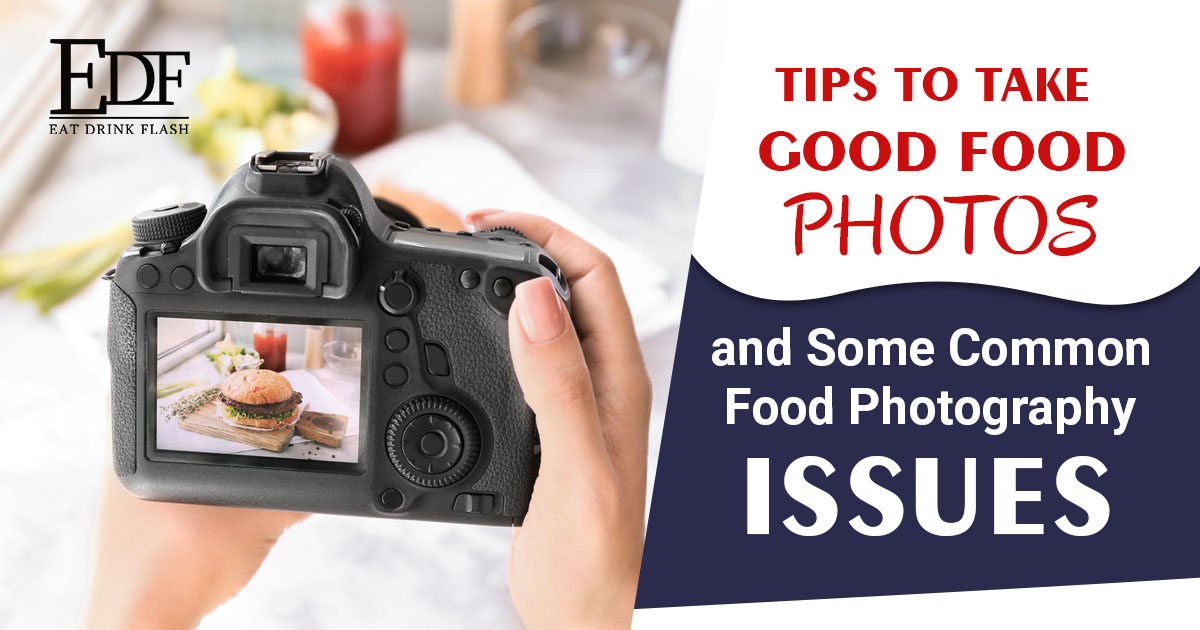 Tips To Take Good Food Photos and Some common food photography issues