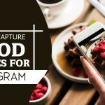 Tips to capture food images for Instagram